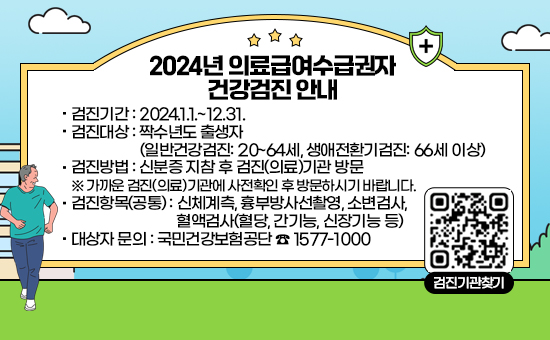  검진기간: 2024.1.1.~12.31.
 검진대상: 짝수년도 출생자
          (일반건강검진: 20~64세, 생애전환기검진: 66세 이상)
 검진방법: 신분증 지참 후 검진(의료)기관 방문
   ※ 가까운 검진(의료)기관에 사전확인 후 방문하시기 바랍니다.
 검진항목(공통): 신체계측, 흉부방사선촬영, 소변검사, 혈액검사(혈당, 간기능, 신장기능 등)






 검진기관찾기
 대상자 문의 : 국민건강보험공단 ☎ 1577-1000